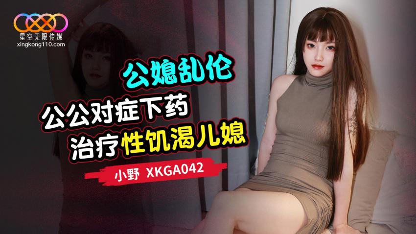 XKGA-042 小野 公媳乱伦 公公对症下药 治疗性饥渴儿媳 国产AV